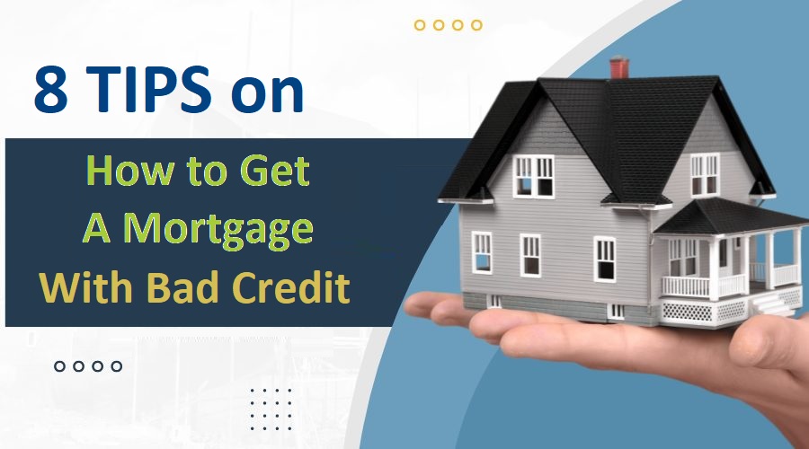 8 Tips on How to Get a Mortgage With Bad Credit